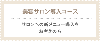 美容サロン導入コース〜サロンへの新メニュー導入をお考えの方